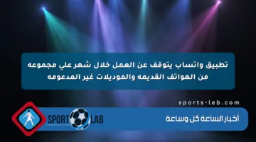تطبيق واتساب يتوقف عن العمل خلال شهر على مجموعة من الهواتف القديمة والموديلات غير المدعومة